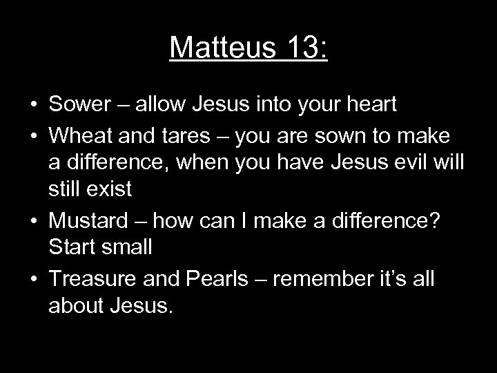 Matteus 13: • Sower – allow Jesus into your heart • Wheat and tares