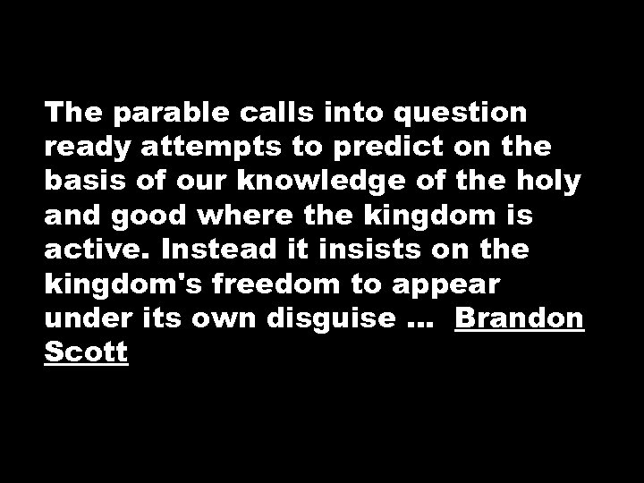 The parable calls into question ready attempts to predict on the basis of our