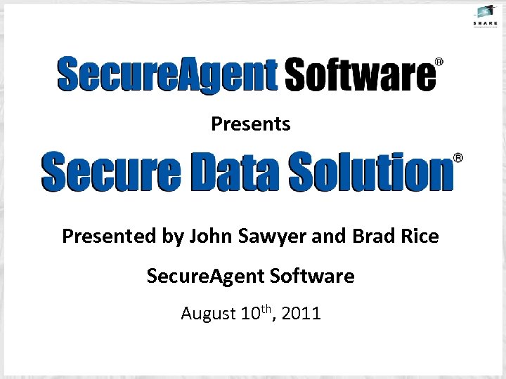 Presents Presented by John Sawyer and Brad Rice Secure. Agent Software August 10 th,