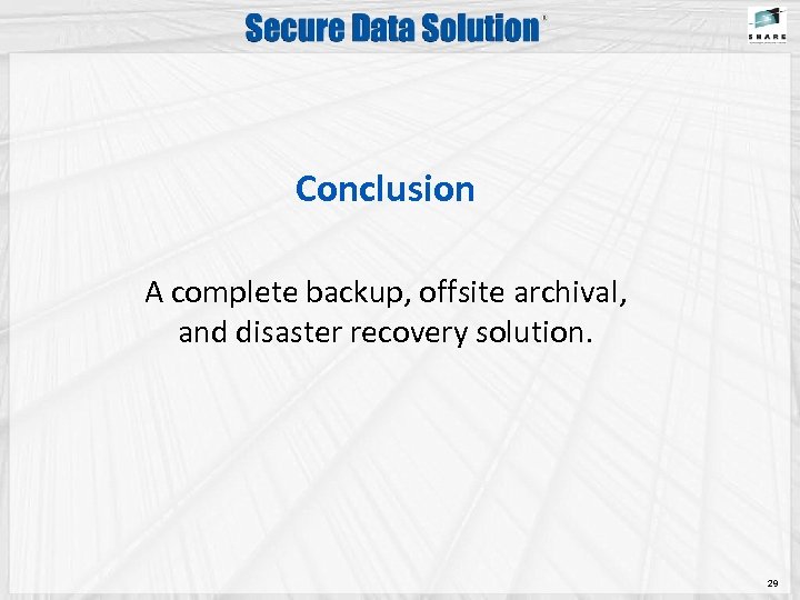 Conclusion A complete backup, offsite archival, and disaster recovery solution. 29 