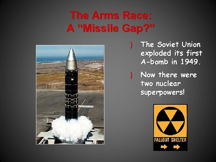 The Arms Race: A “Missile Gap? ” } The Soviet Union exploded its first