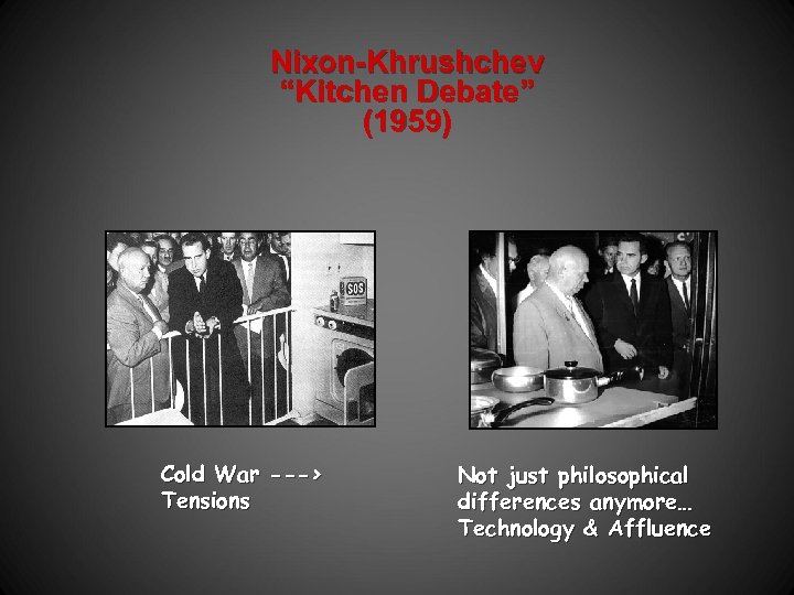 Nixon-Khrushchev “Kitchen Debate” (1959) Cold War ---> Tensions Not just philosophical differences anymore… Technology