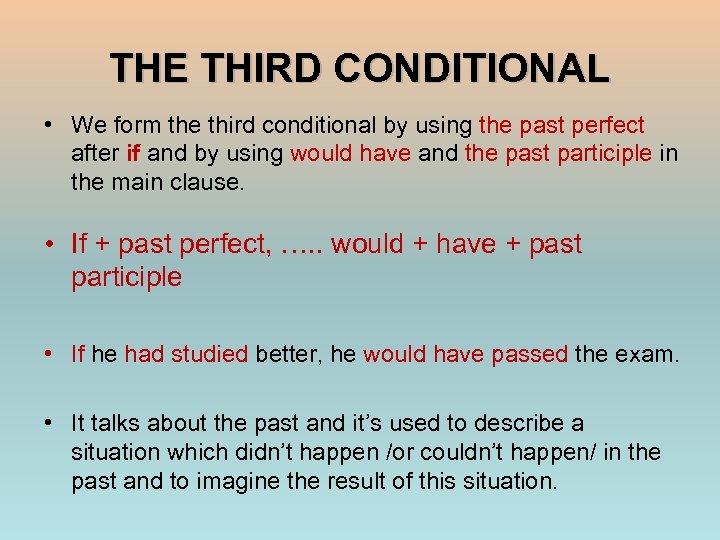 THE THIRD CONDITIONAL • We form the third conditional by using the past perfect