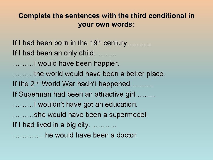 Complete the sentences with the third conditional in your own words: If I had