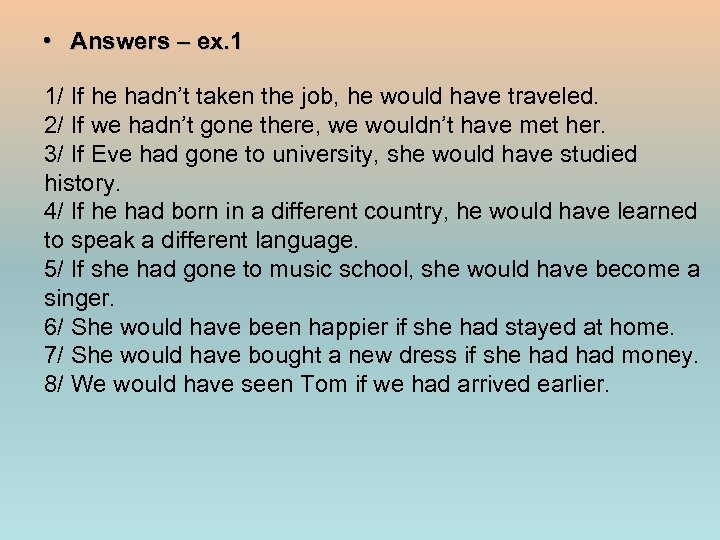  • Answers – ex. 1 1/ If he hadn’t taken the job, he