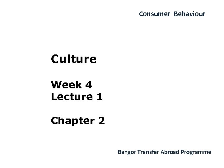 Consumer Behaviour Culture Week 4 Lecture 1 Chapter 2 Bangor Transfer Abroad Programme 