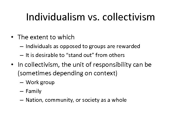 Individualism vs. collectivism • The extent to which – Individuals as opposed to groups