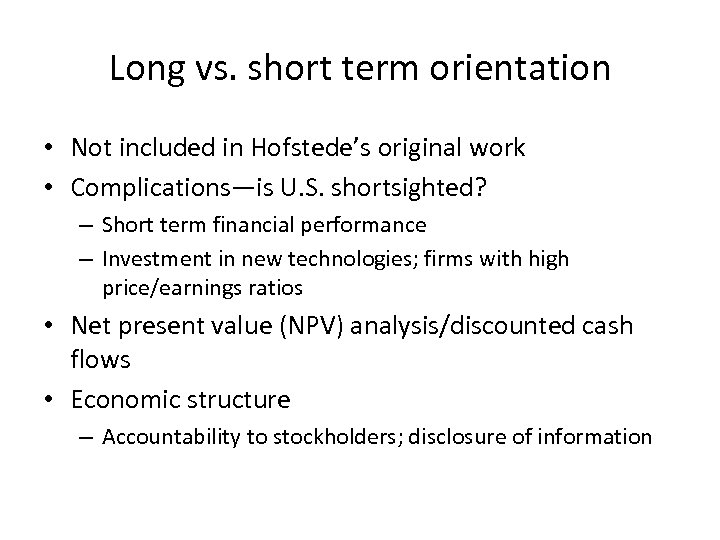 Long vs. short term orientation • Not included in Hofstede’s original work • Complications—is