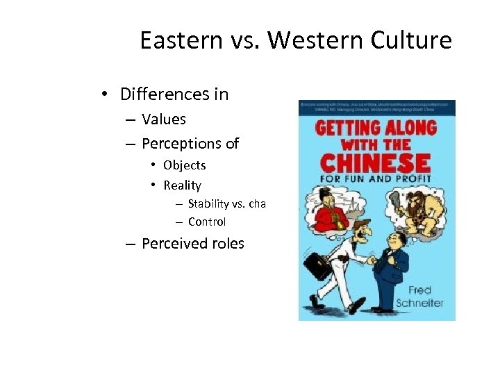 Eastern vs. Western Culture • Differences in – Values – Perceptions of • Objects