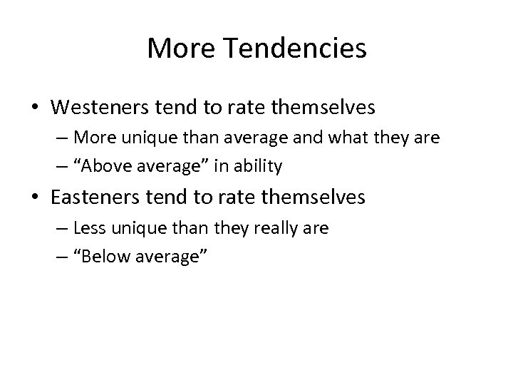 More Tendencies • Westeners tend to rate themselves – More unique than average and