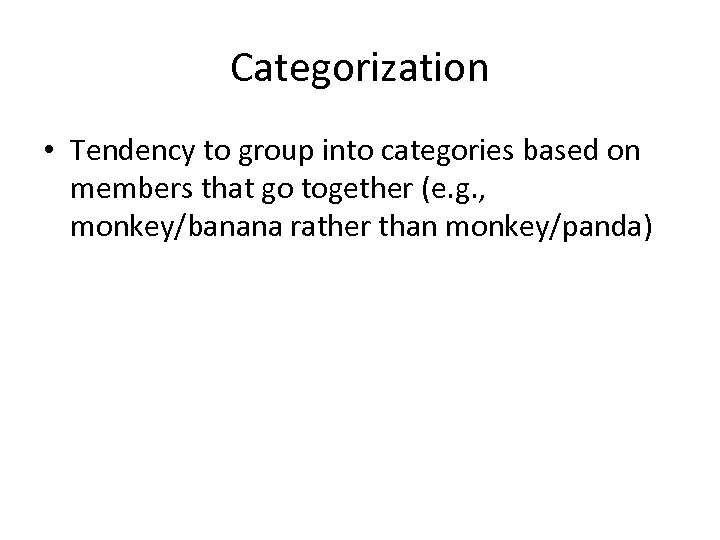 Categorization • Tendency to group into categories based on members that go together (e.