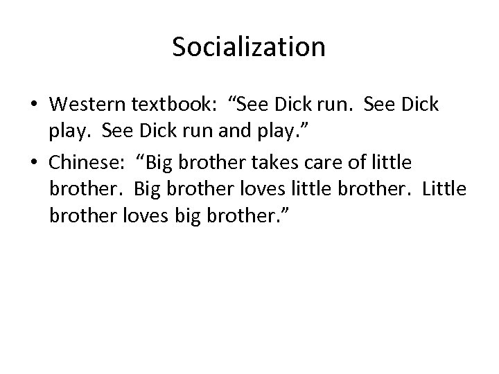 Socialization • Western textbook: “See Dick run. See Dick play. See Dick run and