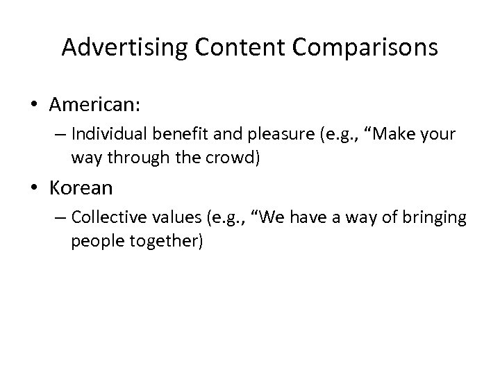Advertising Content Comparisons • American: – Individual benefit and pleasure (e. g. , “Make