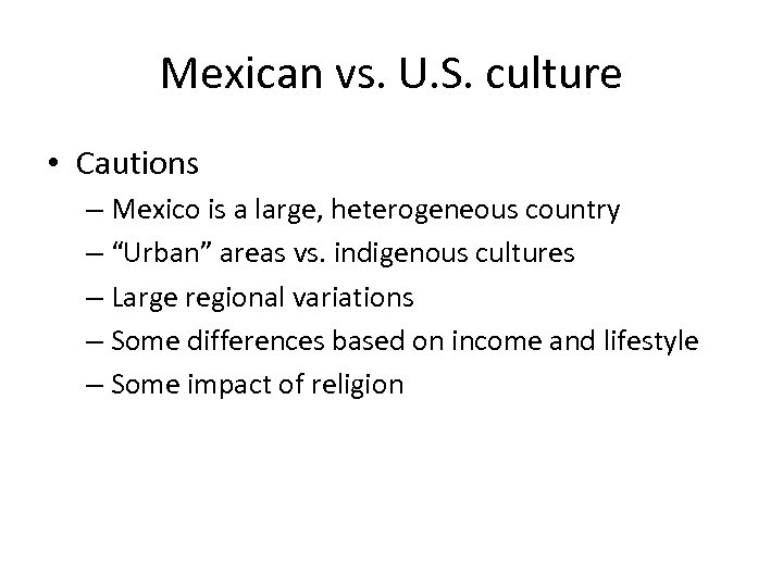 Mexican vs. U. S. culture • Cautions – Mexico is a large, heterogeneous country