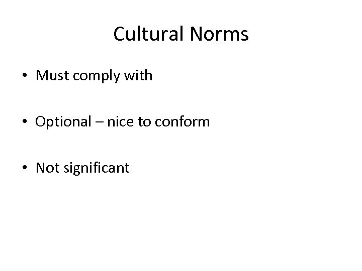 Cultural Norms • Must comply with • Optional – nice to conform • Not