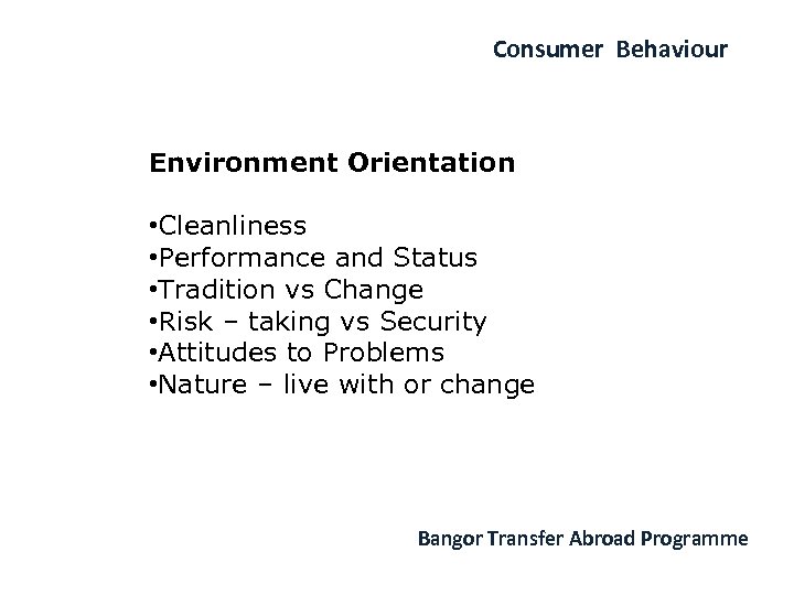 Consumer Behaviour Environment Orientation • Cleanliness • Performance and Status • Tradition vs Change
