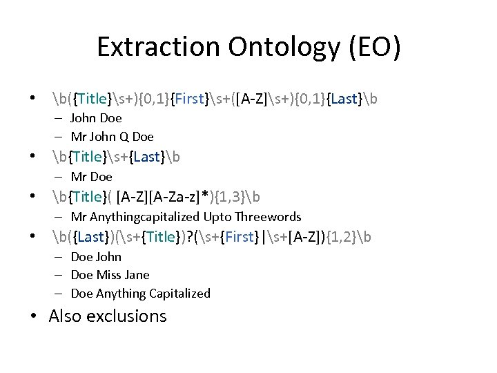 Extraction Ontology (EO) • b({Title}s+){0, 1}{First}s+([A-Z]s+){0, 1}{Last}b – John Doe – Mr John Q