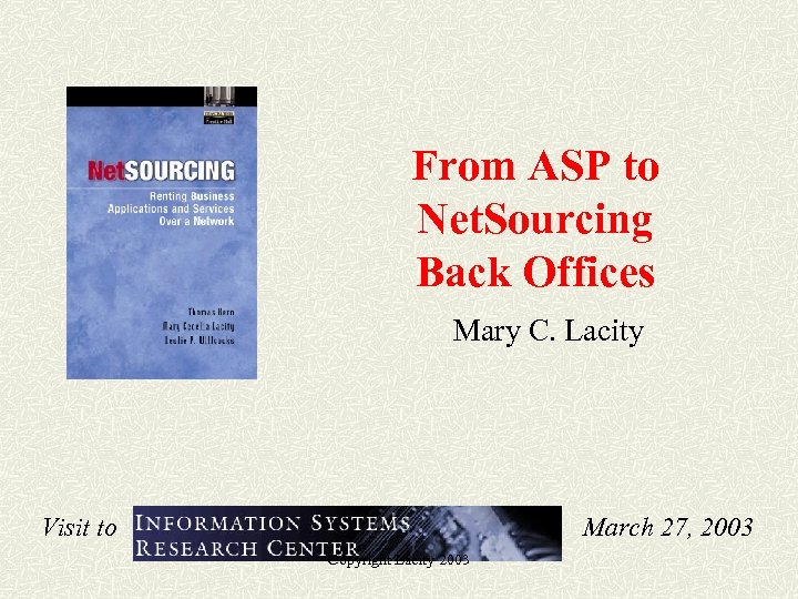 From ASP to Net. Sourcing Back Offices Mary C. Lacity Visit to March 27,