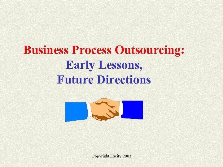 Business Process Outsourcing: Early Lessons, Future Directions Copyright Lacity 2003 