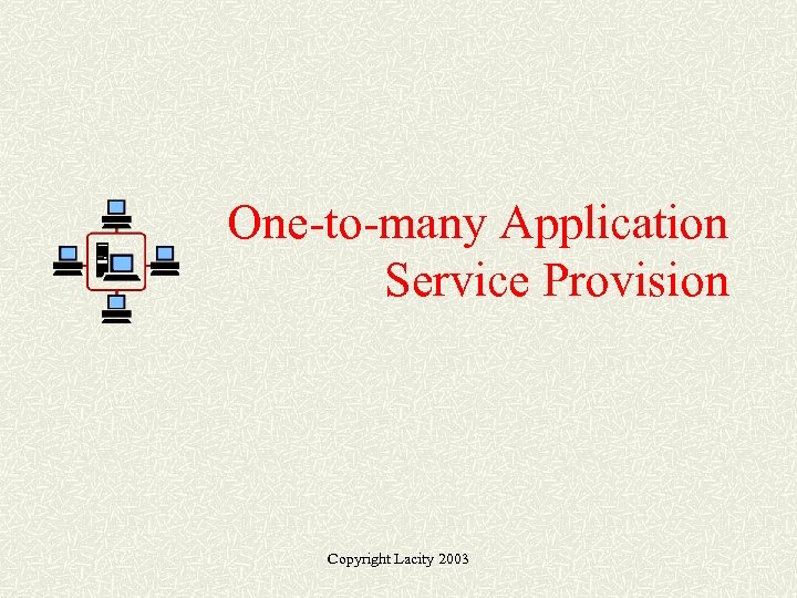 One-to-many Application Service Provision Copyright Lacity 2003 