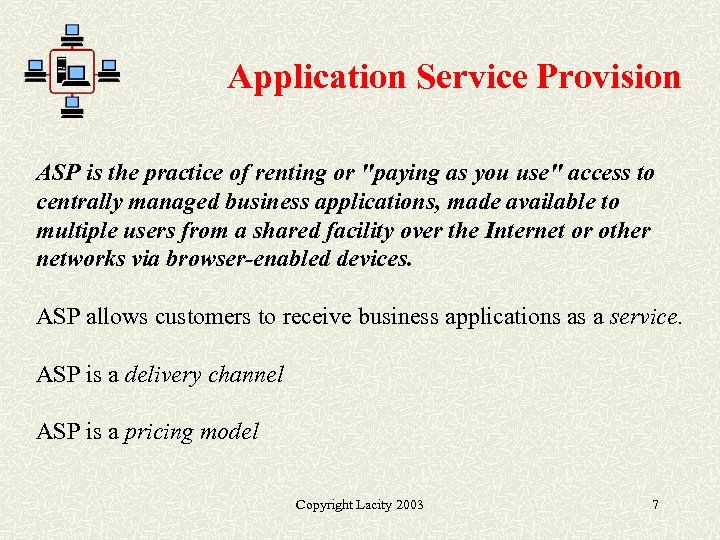 Application Service Provision ASP is the practice of renting or "paying as you use"