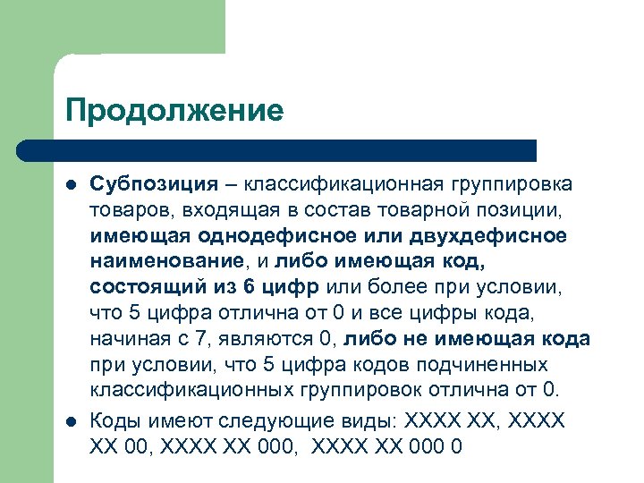 Продолжение l l Субпозиция – классификационная группировка товаров, входящая в состав товарной позиции, имеющая