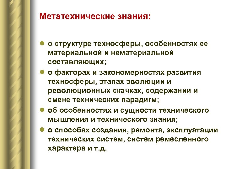 Метатехнические знания: l о структуре техносферы, особенностях ее материальной и нематериальной составляющих; l о