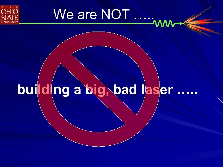 We are NOT …. . building a big, bad laser …. . 