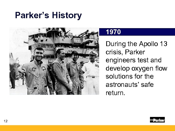 Parker’s History 1970 During the Apollo 13 crisis, Parker engineers test and develop oxygen