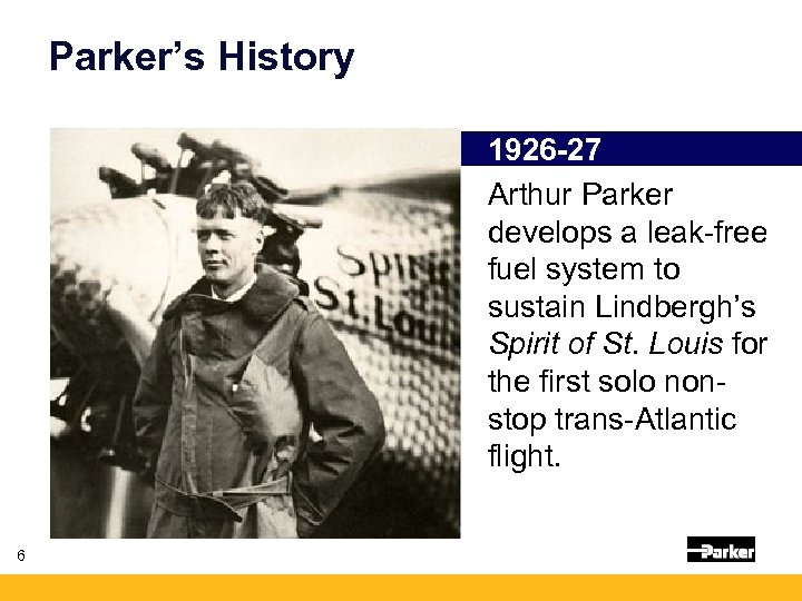 Parker’s History 1926 -27 Arthur Parker develops a leak-free fuel system to sustain Lindbergh’s
