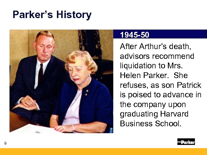 Parker’s History 1945 -50 After Arthur’s death, advisors recommend liquidation to Mrs. Helen Parker.