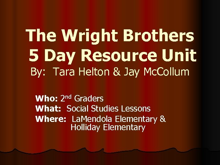 The Wright Brothers 5 Day Resource Unit By: Tara Helton & Jay Mc. Collum