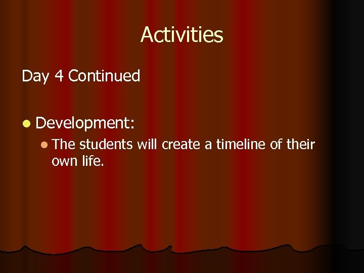 Activities Day 4 Continued l Development: l The students will create a timeline of