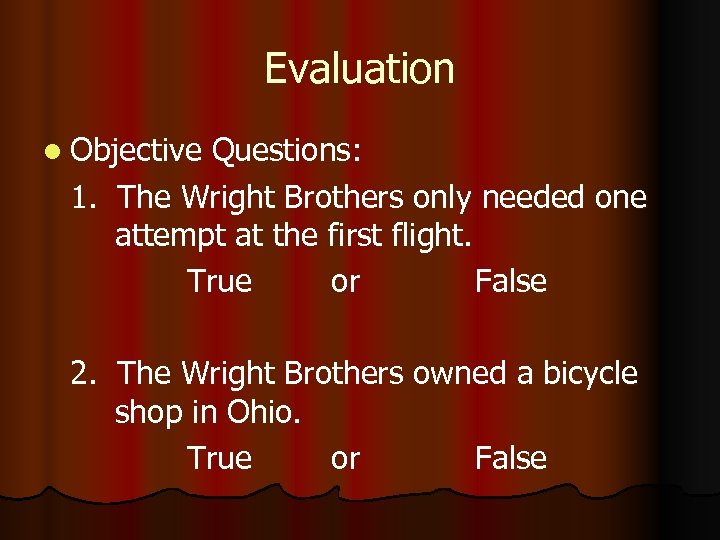 Evaluation l Objective Questions: 1. The Wright Brothers only needed one attempt at the