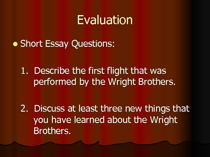 Evaluation l Short Essay Questions: 1. Describe the first flight that was performed by