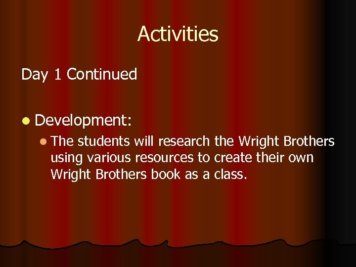 Activities Day 1 Continued l Development: l The students will research the Wright Brothers