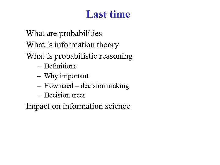 Last time What are probabilities What is information theory What is probabilistic reasoning –