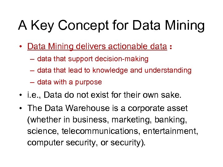 A Key Concept for Data Mining • Data Mining delivers actionable data : –