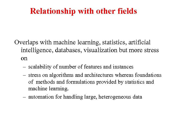 Relationship with other fields Overlaps with machine learning, statistics, artificial intelligence, databases, visualization but