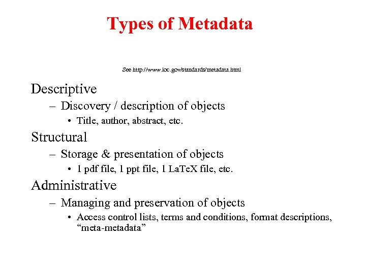 Types of Metadata See http: //www. loc. gov/standards/metadata. html Descriptive – Discovery / description