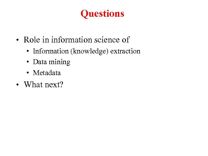 Questions • Role in information science of • Information (knowledge) extraction • Data mining