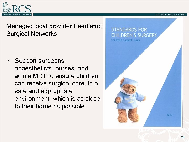 Managed local provider Paediatric Surgical Networks • Support surgeons, anaesthetists, nurses, and whole MDT
