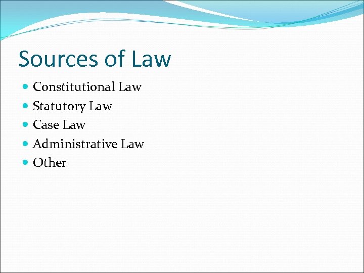 Sources of Law Constitutional Law Statutory Law Case Law Administrative Law Other 