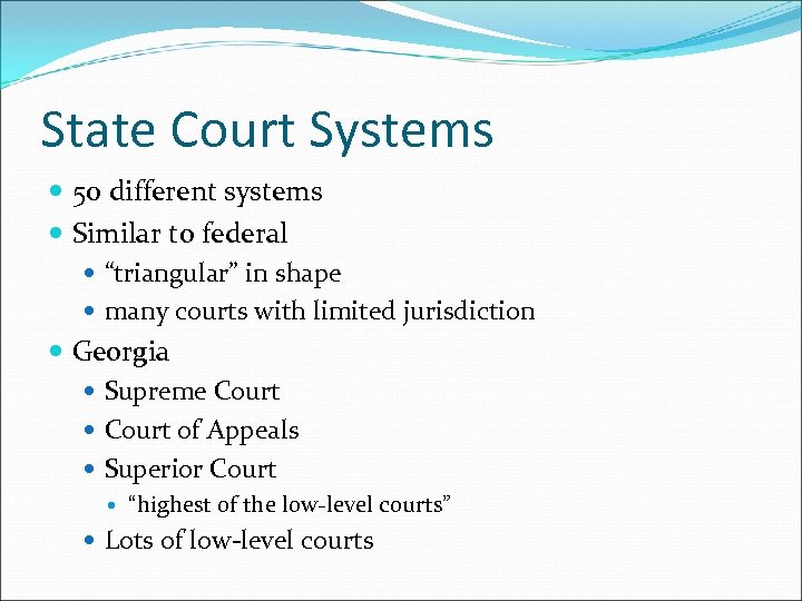 State Court Systems 50 different systems Similar to federal “triangular” in shape many courts