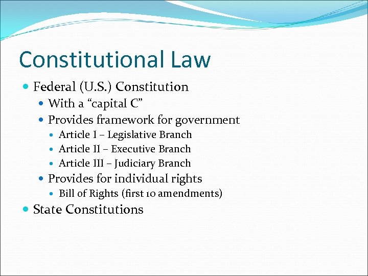 Constitutional Law Federal (U. S. ) Constitution With a “capital C” Provides framework for