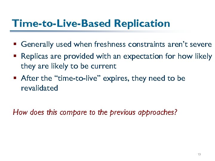 Time-to-Live-Based Replication § Generally used when freshness constraints aren’t severe § Replicas are provided