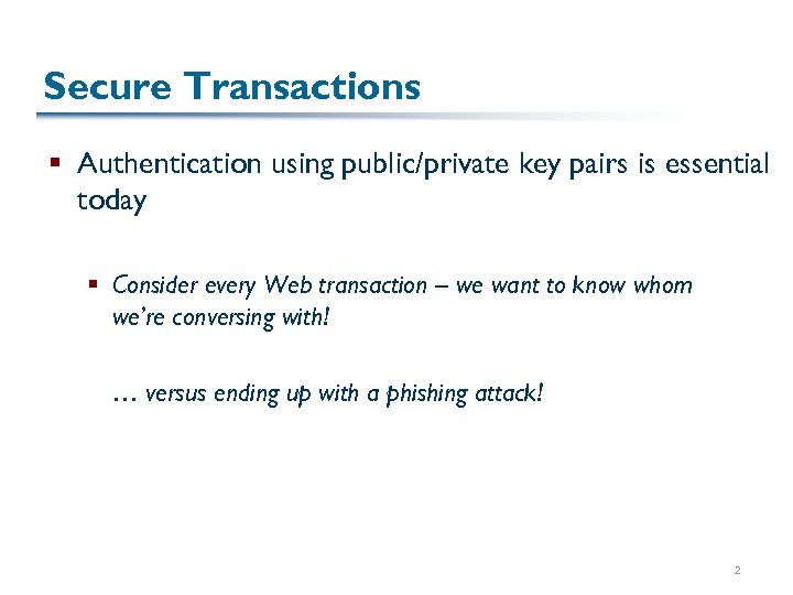 Secure Transactions § Authentication using public/private key pairs is essential today § Consider every