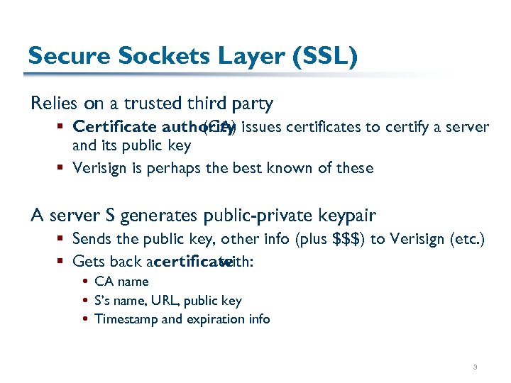 Secure Sockets Layer (SSL) Relies on a trusted third party § Certificate authority issues
