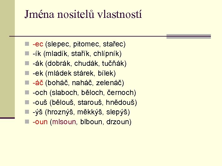 Jména nositelů vlastností n n n n n -ec (slepec, pitomec, stařec) -ík (mladík,