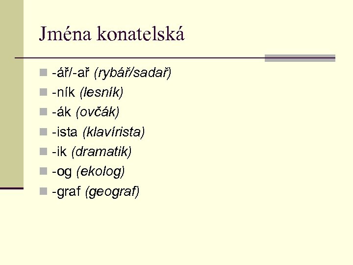Jména konatelská n -ář/-ař (rybář/sadař) n -ník (lesník) n -ák (ovčák) n -ista (klavírista)